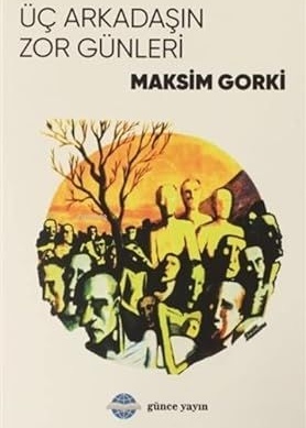 Üç Arkadaşın Zor Günleri / Maksim Gorki